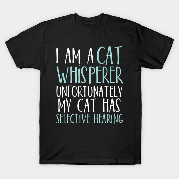 I am a Cat whisperer unfortunately my cat has selective hearing T-Shirt by catees93